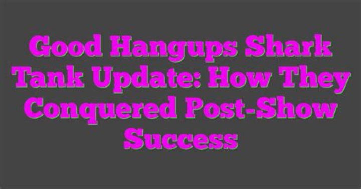 Good Hangups Shark Tank Net Worth: A Closer Look at Success and Innovation