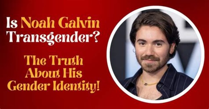 Noah Galvin: Understanding His Gender Identity