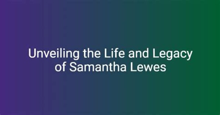 Unveiling the Life and Legacy of Samantha Lewes: A Journey of Inspiration